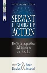 Servant Leadership in Action: How You Can Achieve Great Relationships and Results by Ken Blanchard Paperback Book