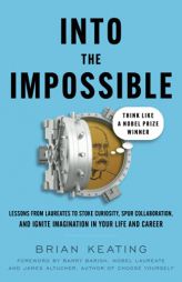 Into the Impossible: Think Like a Nobel Prize Winner: Lessons from Laureates to Stoke Curiosity, Spur Collaboration, and Ignite Imagination in Your Li by Brian Keating Paperback Book