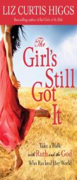 The Girl's Still Got It: Take a Walk with Ruth and the God Who Rocked Her World by Liz Curtis Higgs Paperback Book