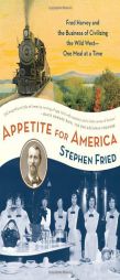 Appetite for America: Fred Harvey and the Business of Civilizing the Wild West--One Meal at a Time by Stephen Fried Paperback Book