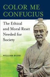 Color Me Confucius: The Ethical and Moral Reset Needed for Society by William Bodri Paperback Book