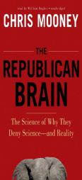 The Republican Brain: The Science of Why They Deny Science - and Reality by Chris Mooney Paperback Book