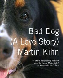 Bad Dog: A Love Story by Martin Kihn Paperback Book