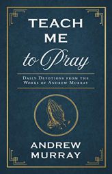 Teach Me to Pray: Daily Devotions from the Works of Andrew Murray (Enduring Voices) by Andrew Murray Paperback Book