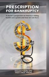 Prescription for Bankruptcy: A doctor's perspective on America's failing health care system and how we can fix it by Dr Edward P. Hoffer Paperback Book