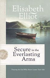Secure in the Everlasting Arms: Trusting the God Who Never Leaves Your Side by Elisabeth Elliot Paperback Book