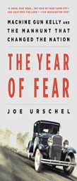 The Year of Fear: Machine Gun Kelly and the Manhunt That Changed the Nation by Joe Urschel Paperback Book