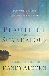 Beautiful and Scandalous: How God's Grace Changes Everything by Randy Alcorn Paperback Book