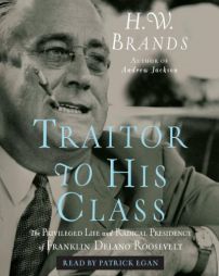 Traitor to His Class: The Life and Radical Presidency of Franklin Delano Roosevelt by H. W. Brands Paperback Book