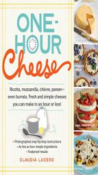 One-Hour Cheese: Fresh and Simple Cheeses You Can Make in Your Kitchen by Claudia Lucero Paperback Book