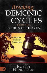 Breaking Demonic Cycles from the Courts of Heaven: Step Into Your New Season Now! by Robert Henderson Paperback Book