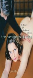 The Pleasure's All Mine:  Memoir of a Professional Submissive by Joan Kelly Paperback Book