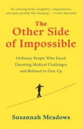 The Other Side of Impossible: Ordinary People Who Faced Daunting Medical Challenges and Refused to Give Up by Susannah Meadows Paperback Book