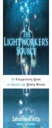 The Lightworker's Source: An Enlightening Guide to Awaken the Power Within by Sahvanna Arienta Paperback Book