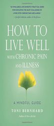 How to Live Well with Chronic Pain and Illness: A Mindful Guide by Toni Bernhard Paperback Book