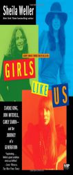 Girls Like Us: Carole King, Joni Mitchell, Carly Simon--and the Journey of a Generation by Sheila Weller Paperback Book