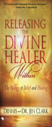 Releasing the Divine Healer Within: The Biology of Belief and Healing by Dennis Clark Paperback Book