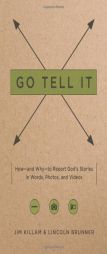 Go Tell It: How--And Why--To Report God's Stories in Words, Photos, and Videos by James Killam Paperback Book