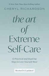The Art of Extreme Self-Care: 12 Practical and Inspiring Ways to Love Yourself More by Cheryl Richardson Paperback Book