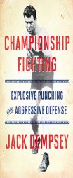 Championship Fighting: Explosive Punching and Aggressive Defense by Jack Demspey Paperback Book