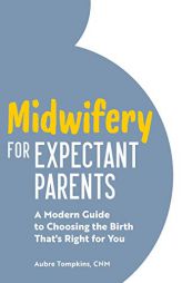 Midwifery for Expectant Parents: A Modern Guide to Choosing the Birth That's Right for You by Aubre Tompkins Paperback Book
