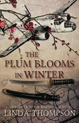 The Plum Blooms in Winter: Inspired by a Gripping True Story from World War II’s Daring Doolittle Raid (Brands from the Burning) by Linda Thompson Paperback Book