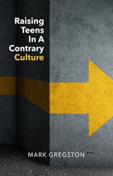 Raising Teens in a Contrary Culture by Mark Gregston Paperback Book