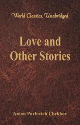 Love and Other Stories (World Classics, Unabridged) by Anton Pavlovich Chekhov Paperback Book