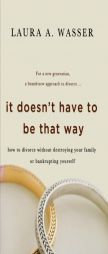 It Doesn't Have to Be That Way: How to Divorce Without Destroying Your Family or Bankrupting Yourself by Laura Wasser Paperback Book
