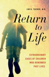 Return to Life: Extraordinary Cases of Children Who Remember Past Lives by Jim B. Tucker Paperback Book