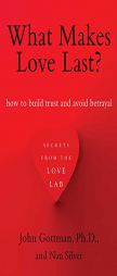 What Makes Love Last?: How to Build Trust and Avoid Betrayal by John M. Gottman Paperback Book