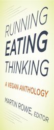 Running, Eating, Thinking: A Vegan Anthology by Martin Rowe Paperback Book