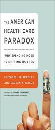The American Health Care Paradox: Why Spending More Is Getting Us Less by Elizabeth H. Bradley Paperback Book