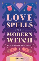 Love Spells for the Modern Witch: A Spell Book for Matters of the Heart by Michael Herkes Paperback Book