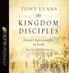 Kingdom Disciples: Heaven's Representatives on Earth by Tony Evans Paperback Book