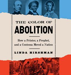 The Color of Abolition Unabridged POD: How a Printer, a Prophet, and a Contessa Moved a Nation by Linda Hirshman Paperback Book