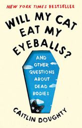 Will My Cat Eat My Eyeballs?: And Other Questions about Dead Bodies by Caitlin Doughty Paperback Book