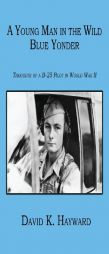 A Young Man in the Wild Blue Yonder: Thoughts of a B-25 Pilot in World War II by David K. Hayward Paperback Book