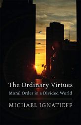 The Ordinary Virtues: Moral Order in a Divided World by Michael Ignatieff Paperback Book