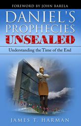 Daniel's Prophecies Unsealed: Understanding the Time of the End by James T. Harman Paperback Book