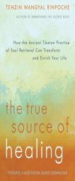 The True Source of Healing: How the Ancient Tibetan Practice of Soul Retrieval Can Transform and Enrich Your Life by Tenzin Wangyal Rinpoche Paperback Book