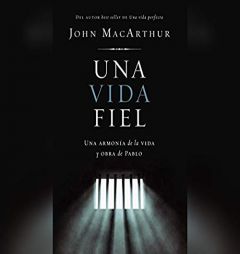 Una Vida Fiel (One Faithful Life): Una Armona Entre El Mensaje Y La Vida de Pablo (a Harmony of the Life and Letters of Paul) by John MacArthur Paperback Book