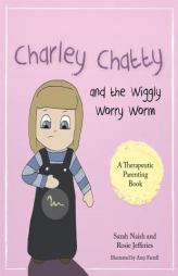 Charley Chatty and the Wiggly Worry Worm: A Story about Insecurity and Attention-Seeking by Sarah Naish Paperback Book