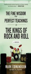 The Fine Wisdom and Perfect Teachings of the Kings of Rock and Roll: A Memoir by Mark Edmundson Paperback Book