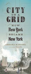 City on a Grid: How New York Became New York by Gerard Koeppel Paperback Book