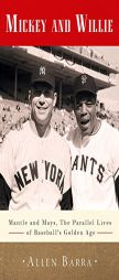 Mickey and Willie: Mantle and Mays, the Parallel Lives of Baseball's Golden Age by Allen Barra Paperback Book