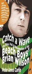 Catch a Wave: The Rise, Fall, and Redemption of the Beach Boys' Brian Wilson by Peter James Carlin Paperback Book
