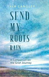 Send My Roots Rain: A Companion on the Grief Journey by Kim Langley Paperback Book