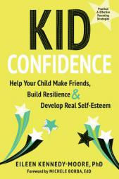 Kid Confidence: Help Your Child Make Friends, Build Resilience, and Develop Real Self-Esteem by Eileen Kennedy-Moore Paperback Book