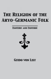 The Religion of the Aryo-Germanic Folk: Esoteric and Exoteric by Guido Von List Paperback Book